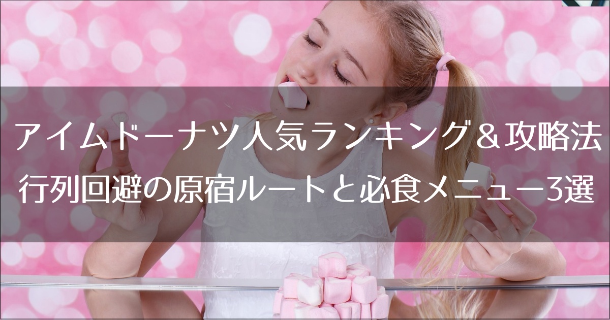 アイムドーナツ人気ランキング＆攻略法：行列回避の原宿ルートと必食メニュー3選