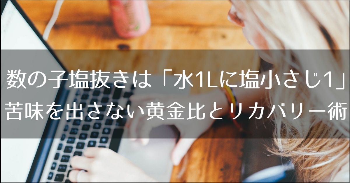 数の子塩抜きは「水1Lに塩小さじ1」が正解！苦味を出さない黄金比とリカバリー術