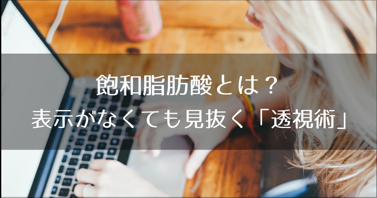 飽和脂肪酸とは？表示がなくても見抜く「透視術」と1日20gの予算管理