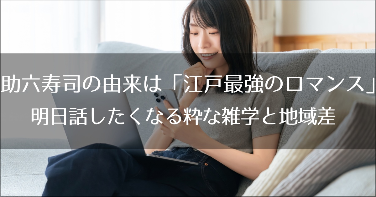 助六寿司の由来は「江戸最強のロマンス」？明日話したくなる粋な雑学と地域差