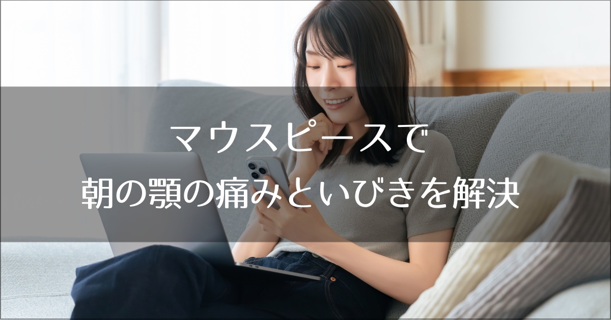 マウスピースで朝の顎の痛みといびきを解決｜失敗しない導入完全ガイド