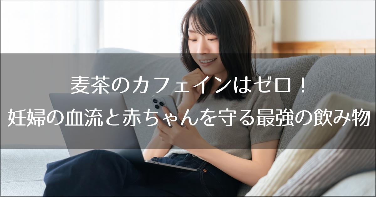 麦茶のカフェインはゼロ！妊婦の血流と赤ちゃんを守る最強の飲み物