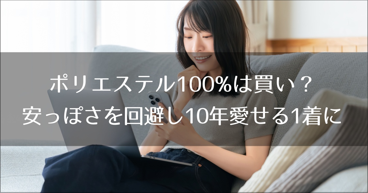 ポリエステル100%は買い？安っぽさを回避し10年愛せる1着に変える審美眼と洗濯術