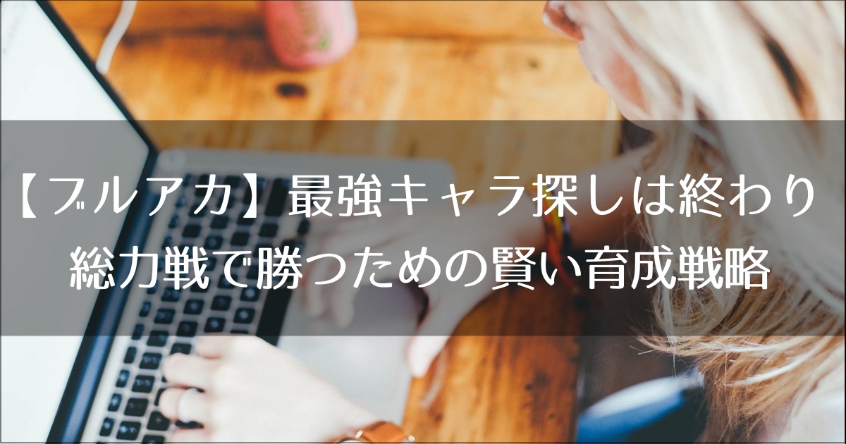 【ブルアカ】最強キャラ探しは終わり。総力戦で勝つための賢い育成戦略
