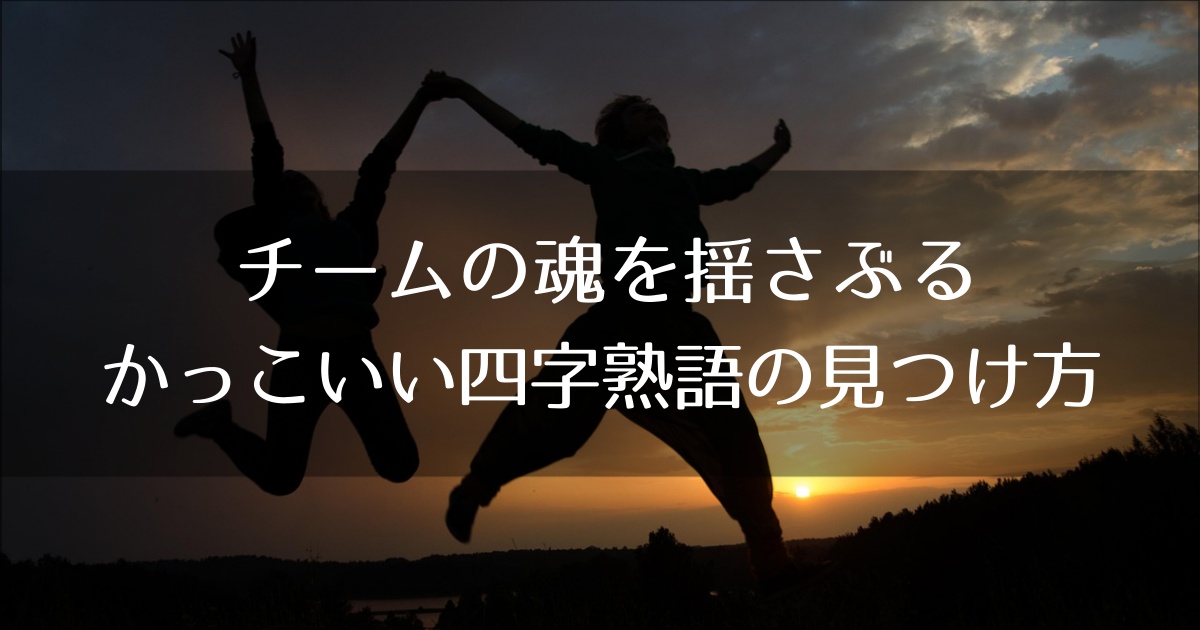 チームの魂を揺さぶるかっこいい四字熟語の見つけ方【3ステップ】