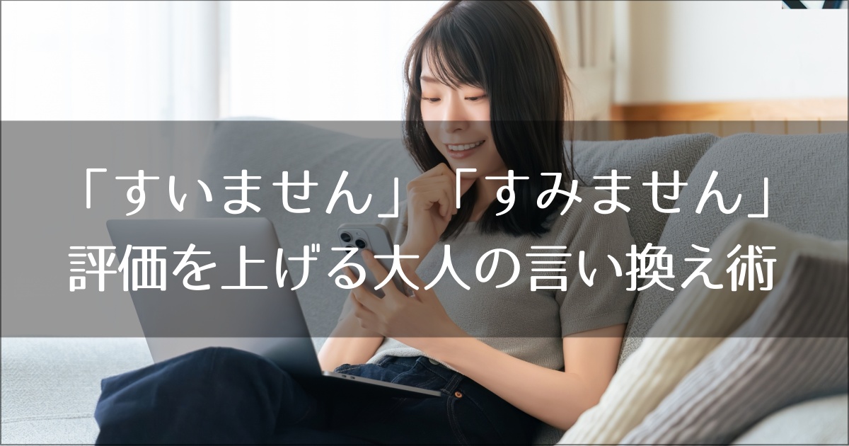 「すいません」「すみません」の正解は？評価を上げる大人の言い換え術